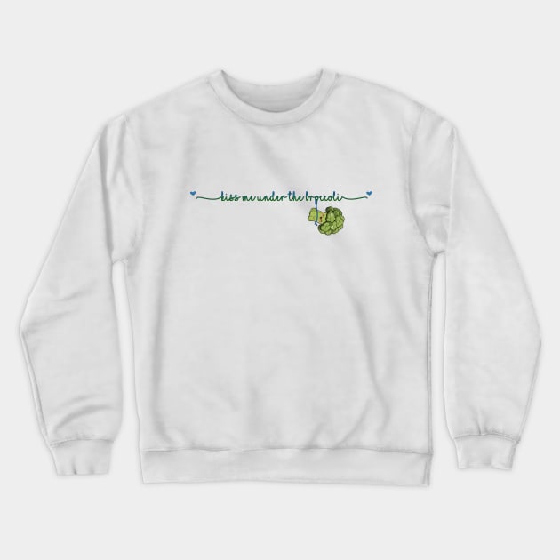 Kiss Me Under the Broccoli Crewneck Sweatshirt by globalrainbowengineers 